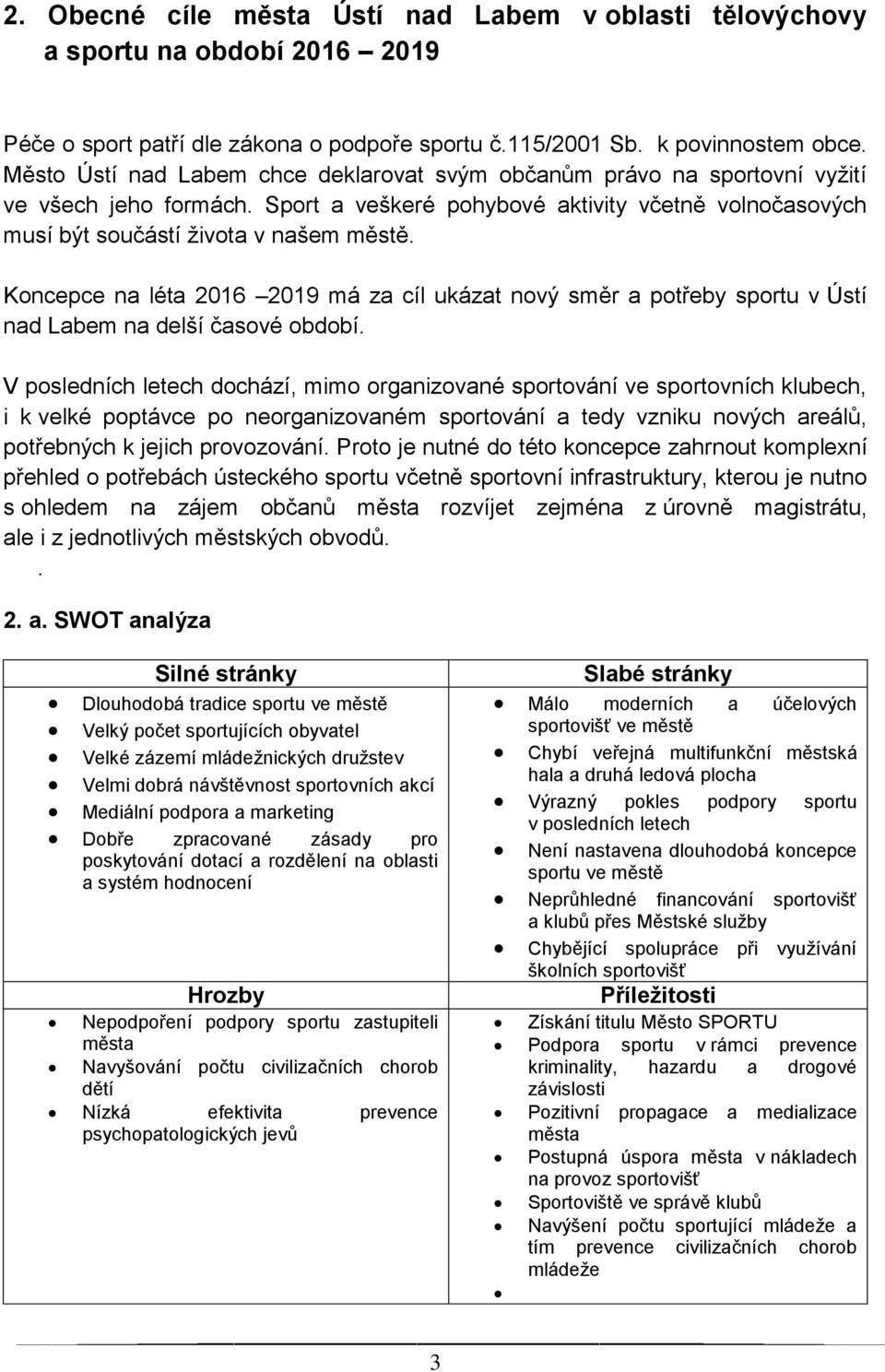 Koncepce na léta 2016 2019 má za cíl ukázat nový směr a potřeby sportu v Ústí nad Labem na delší časové období.