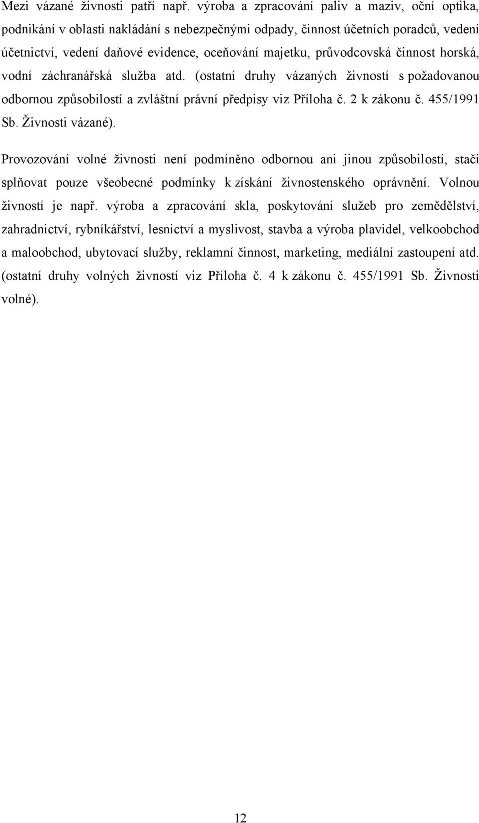průvodcovská činnost horská, vodní záchranářská sluţba atd. (ostatní druhy vázaných ţivností s poţadovanou odbornou způsobilostí a zvláštní právní předpisy viz Příloha č. 2 k zákonu č. 455/1991 Sb.