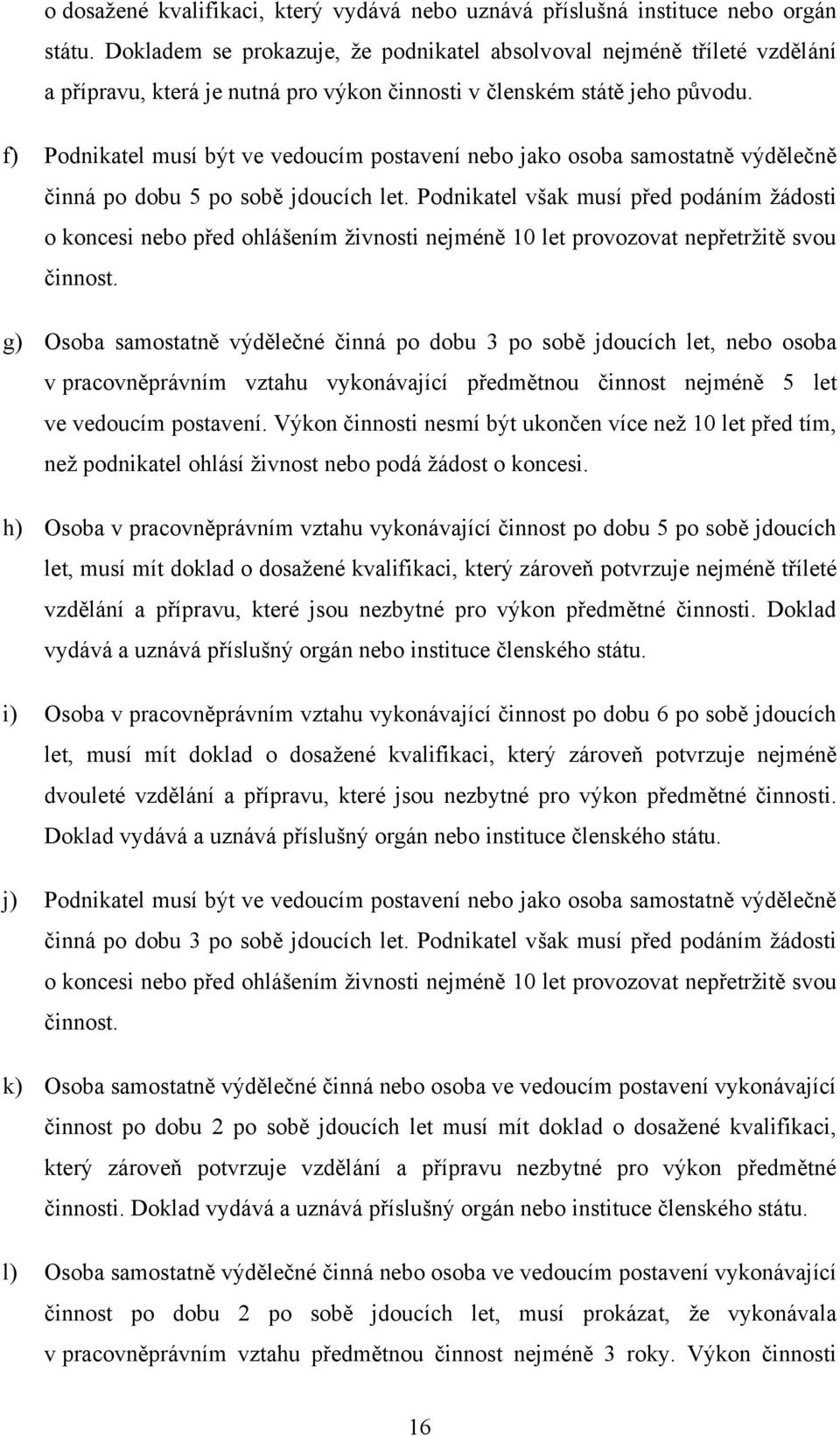 f) Podnikatel musí být ve vedoucím postavení nebo jako osoba samostatně výdělečně činná po dobu 5 po sobě jdoucích let.