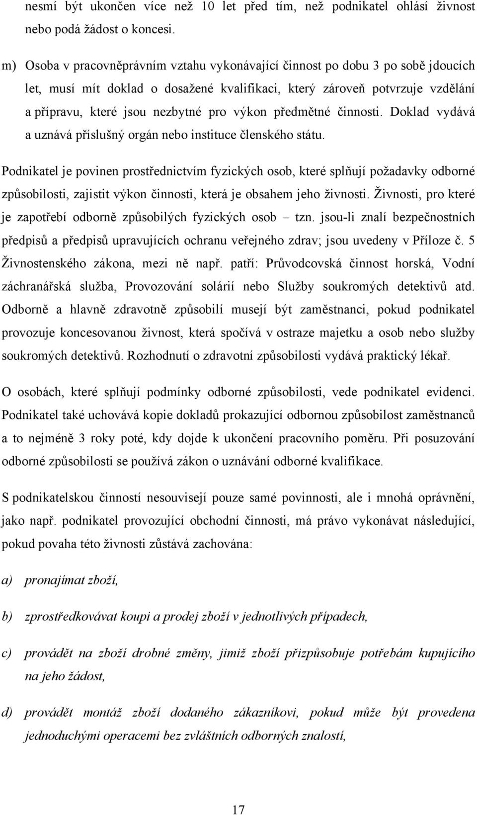 výkon předmětné činnosti. Doklad vydává a uznává příslušný orgán nebo instituce členského státu.