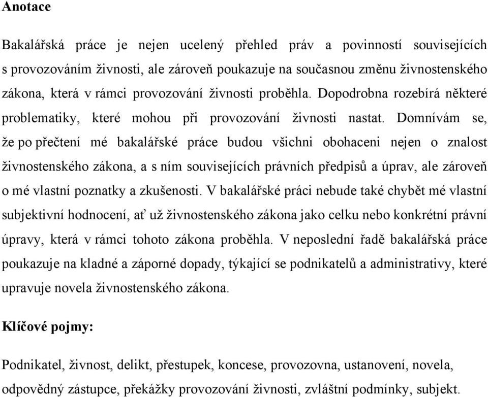 Domnívám se, ţe po přečtení mé bakalářské práce budou všichni obohaceni nejen o znalost ţivnostenského zákona, a s ním souvisejících právních předpisů a úprav, ale zároveň o mé vlastní poznatky a