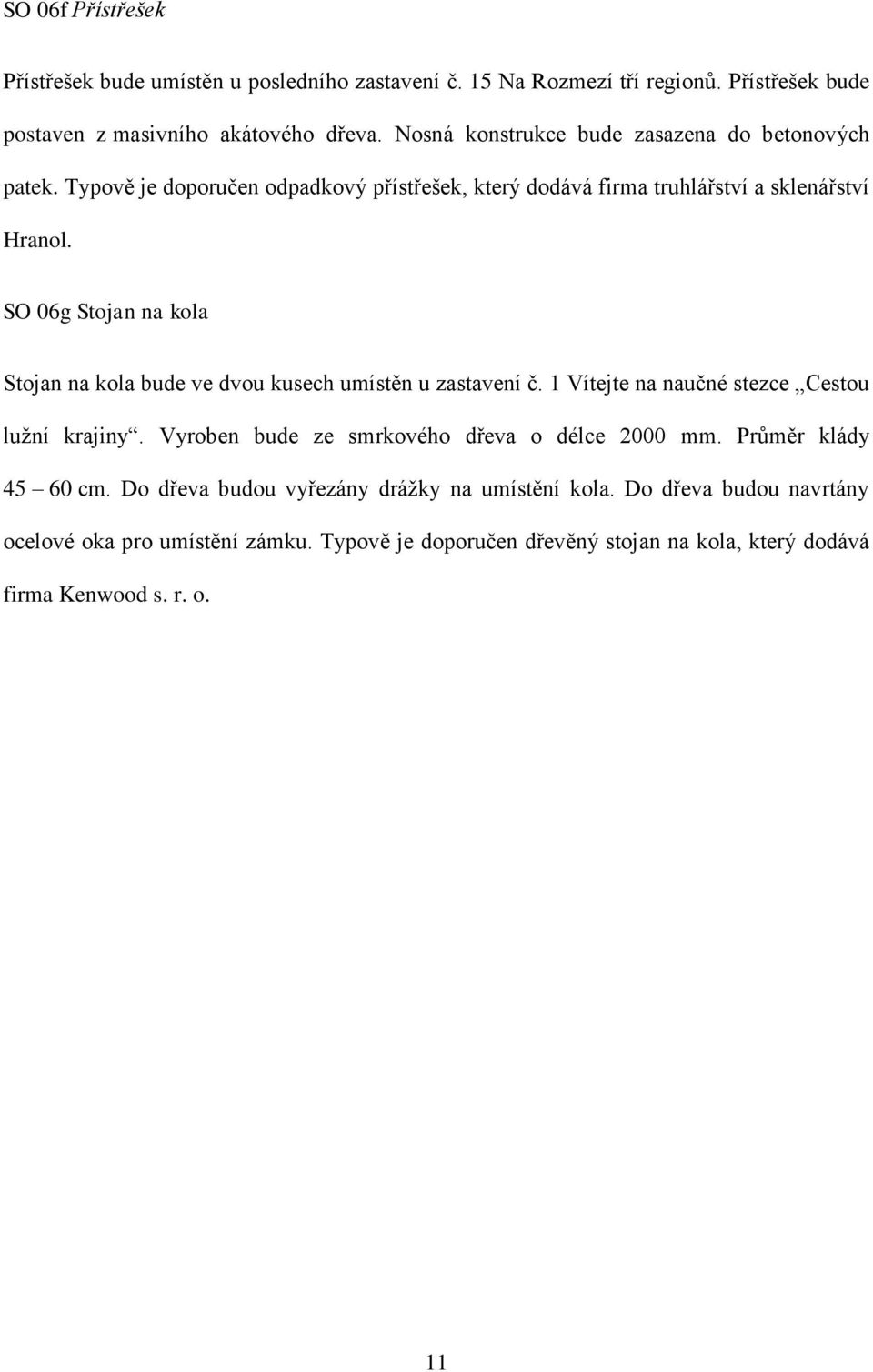 SO 06g Stojan na kola Stojan na kola bude ve dvou kusech umístěn u zastavení č. 1 Vítejte na naučné stezce Cestou luţní krajiny.