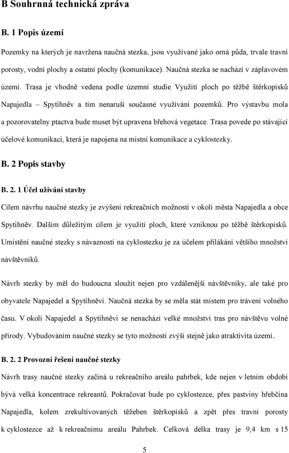 Pro výstavbu mola a pozorovatelny ptactva bude muset být upravena břehová vegetace. Trasa povede po stávající účelové komunikaci, která je napojena na místní komunikace a cyklostezky. B.