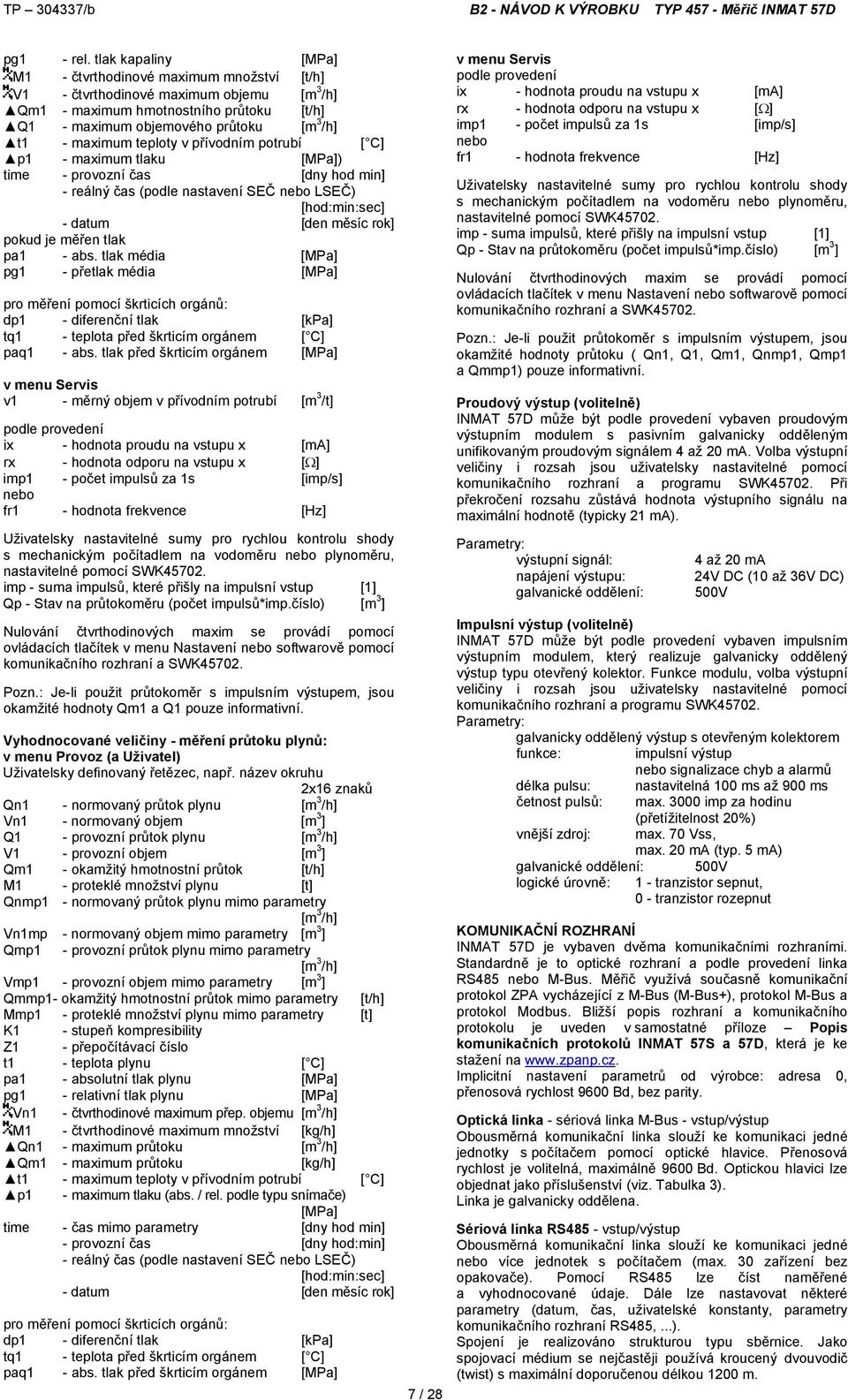 teploty v přívodním potrubí [ C] p1 - maximum tlaku [MPa]) time - provozní čas [dny hod min] - reálný čas (podle nastavení SEČ nebo LSEČ) [hod:min:sec] - datum [den měsíc rok] pokud je měřen tlak pa1