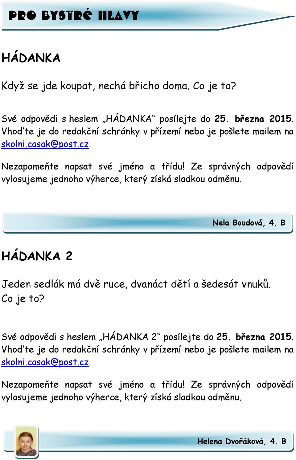 Ze správných odpovědí vylosujeme jednoho výherce, který získá sladkou odměnu. Nela Boudová, 4. B HÁDANKA 2 Jeden sedlák má dvě ruce, dvanáct dětí a šedesát vnuků. Co je to?