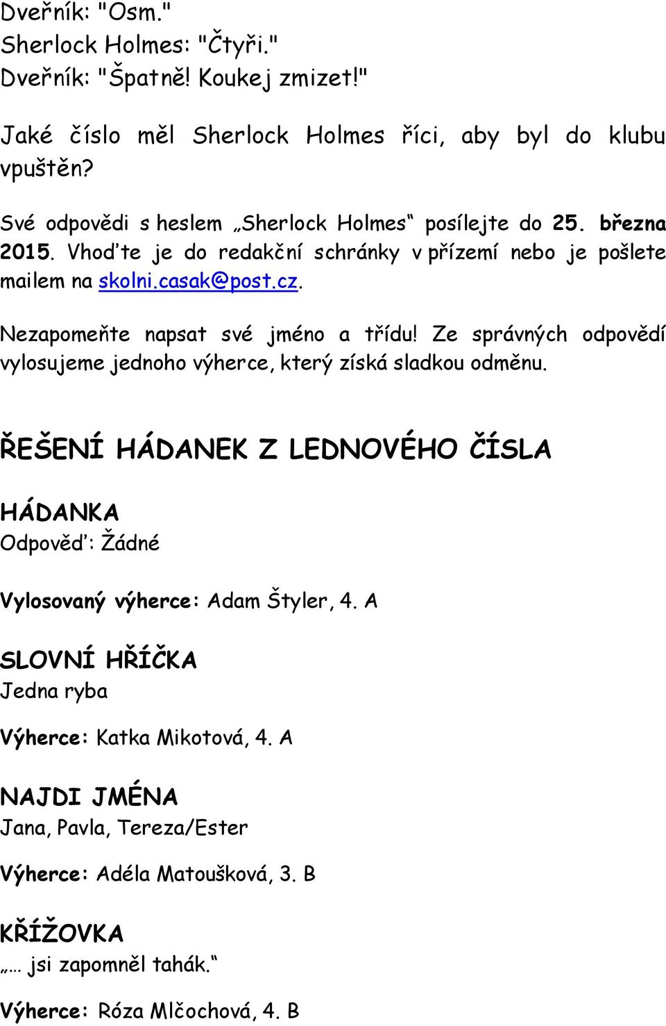 Nezapomeňte napsat své jméno a třídu! Ze správných odpovědí vylosujeme jednoho výherce, který získá sladkou odměnu.