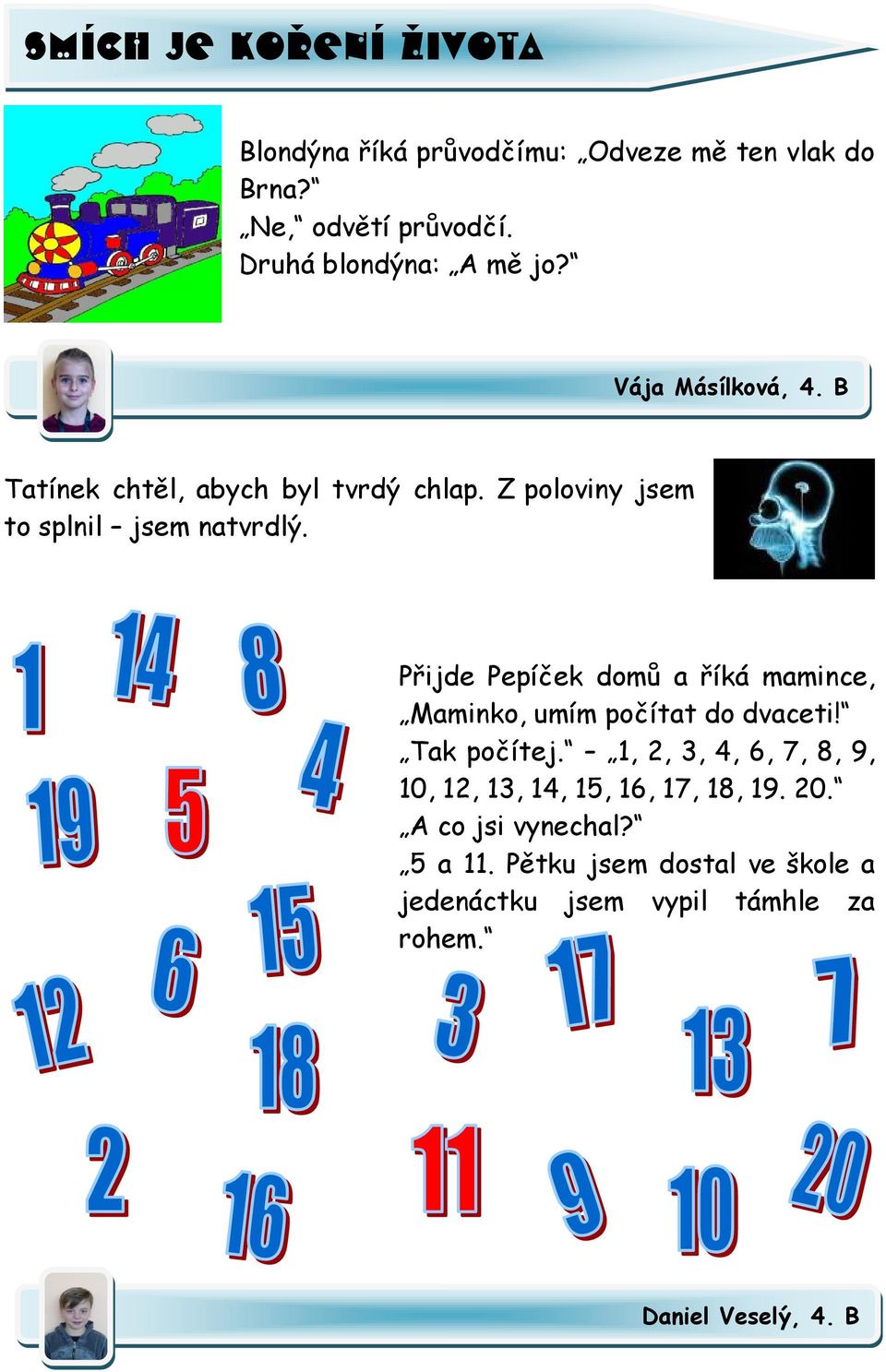 Z poloviny jsem to splnil jsem natvrdlý. Přijde Pepíček domů a říká mamince, Maminko, umím počítat do dvaceti!