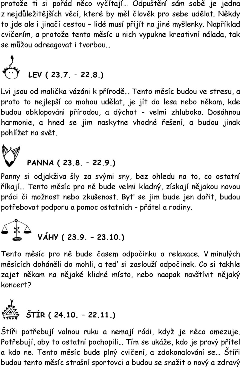 ) Lvi jsou od malička vázáni k přírodě Tento měsíc budou ve stresu, a proto to nejlepší co mohou udělat, je jít do lesa nebo někam, kde budou obklopováni přírodou, a dýchat - velmi zhluboka.