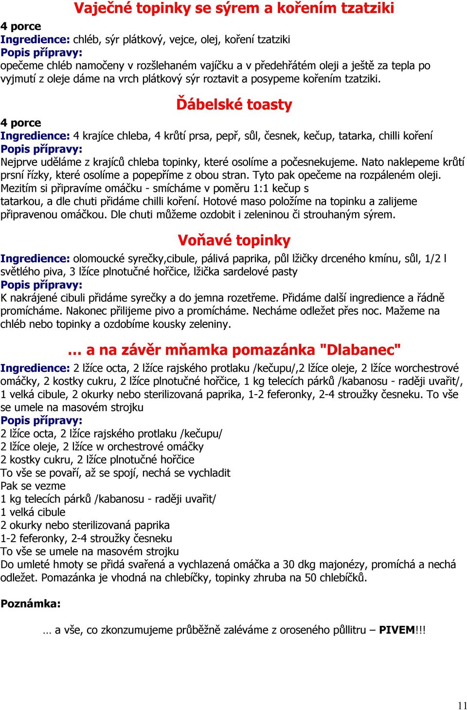 Ďábelské toasty Ingredience: 4 krajíce chleba, 4 krůtí prsa, pepř, sůl, česnek, kečup, tatarka, chilli koření Nejprve uděláme z krajíců chleba topinky, které osolíme a počesnekujeme.