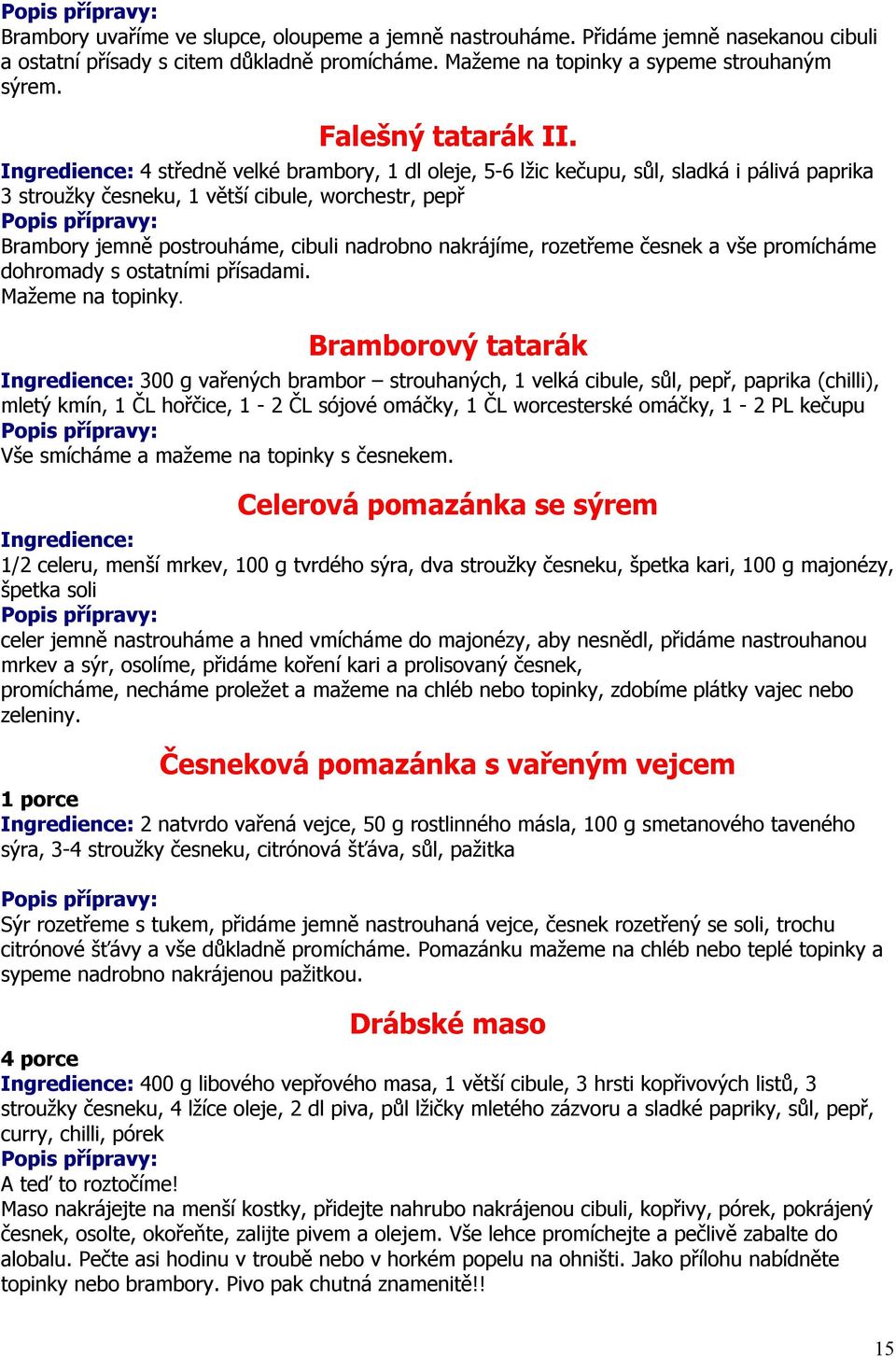 nakrájíme, rozetřeme česnek a vše promícháme dohromady s ostatními přísadami. Mažeme na topinky.