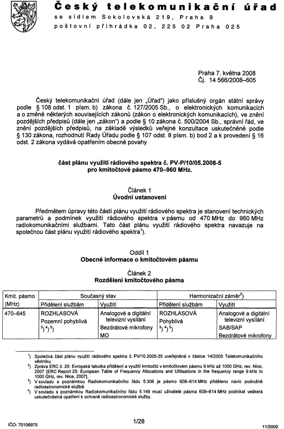 , o elektronických komunikacích a o zmene nekterých souvisejících zákonu (zákon o elektronických komunikacích), ve znení pozdejších predpisu (dále jen "zákon") a podle 10 zákona c. 500/2004 Sb.