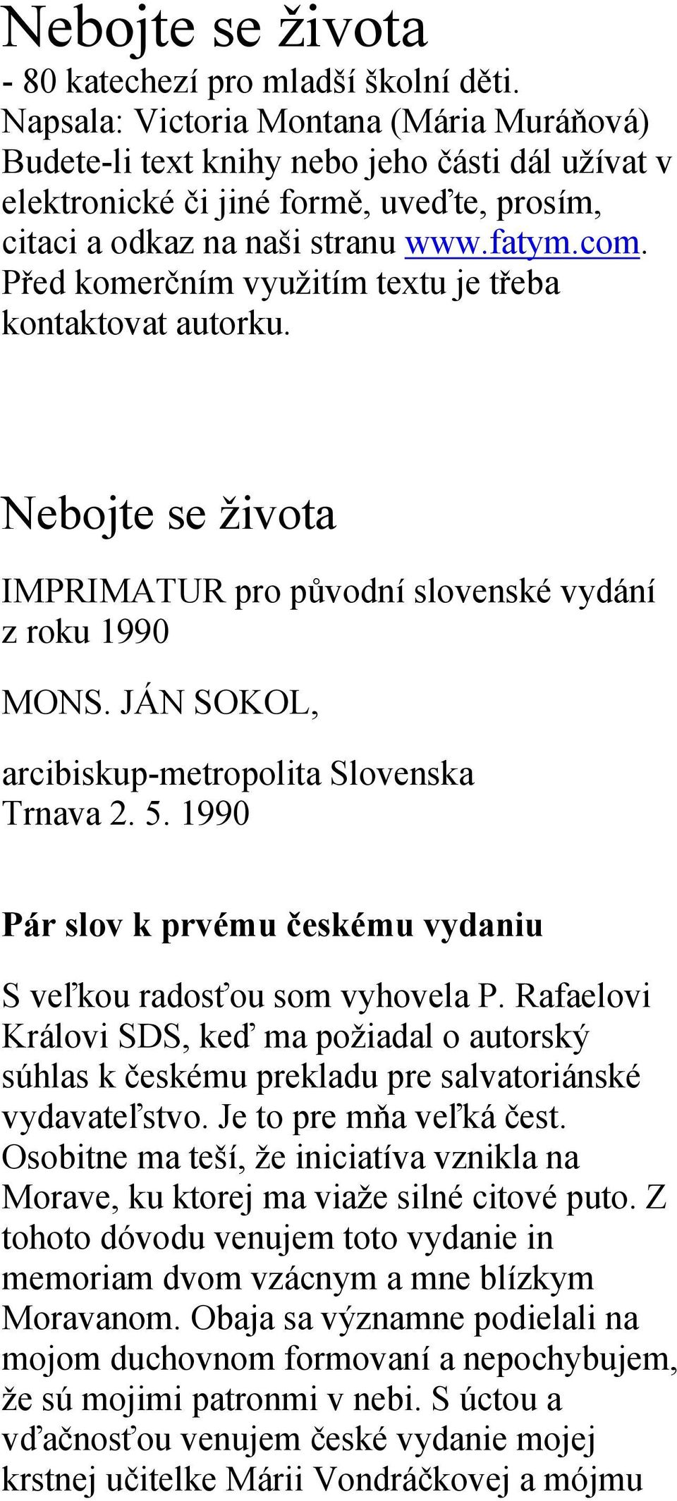 Před komerčním využitím textu je třeba kontaktovat autorku. Nebojte se života IMPRIMATUR pro původní slovenské vydání z roku 1990 MONS. JÁN SOKOL, arcibiskup-metropolita Slovenska Trnava 2. 5.