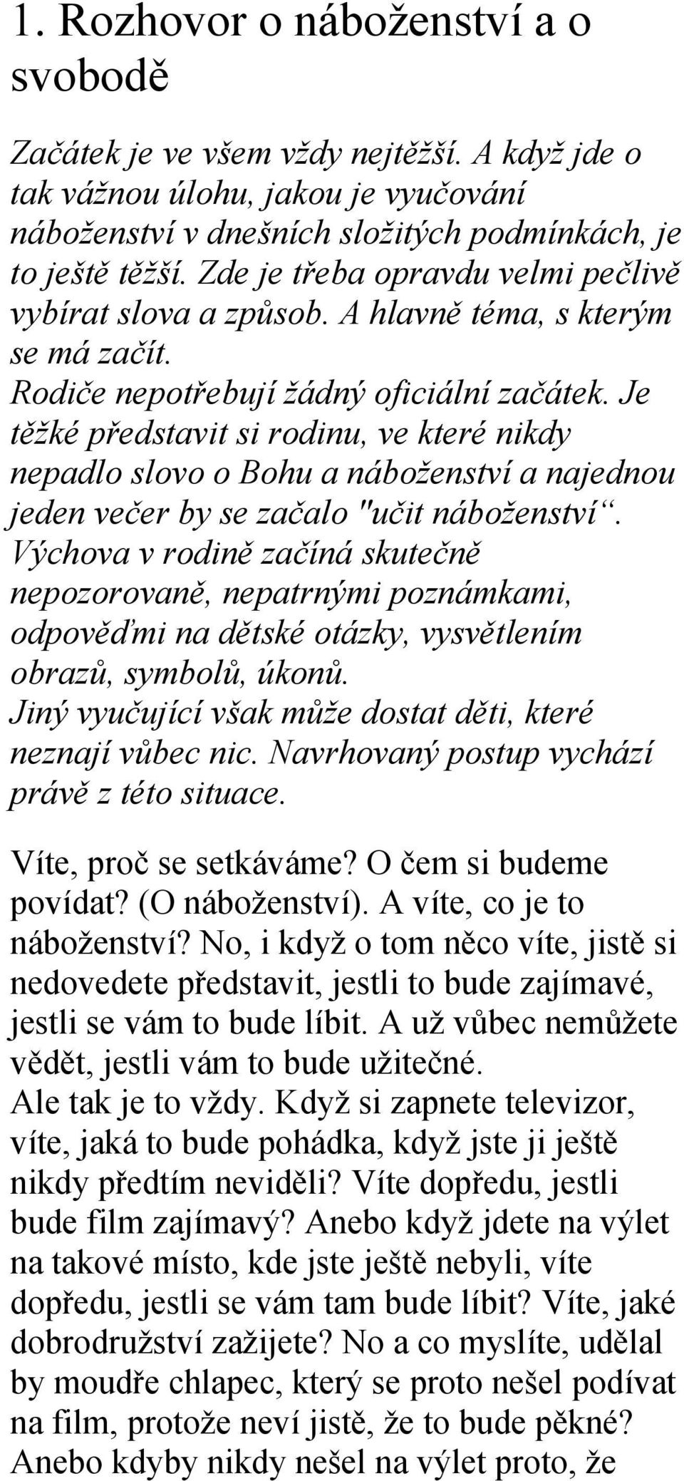 Je těžké představit si rodinu, ve které nikdy nepadlo slovo o Bohu a náboženství a najednou jeden večer by se začalo "učit náboženství.