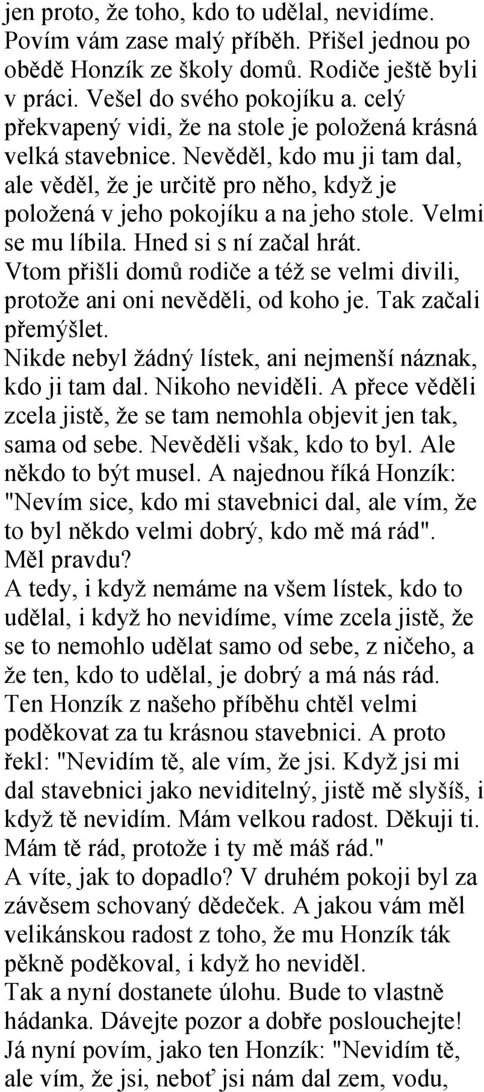 Velmi se mu líbila. Hned si s ní začal hrát. Vtom přišli domů rodiče a též se velmi divili, protože ani oni nevěděli, od koho je. Tak začali přemýšlet.