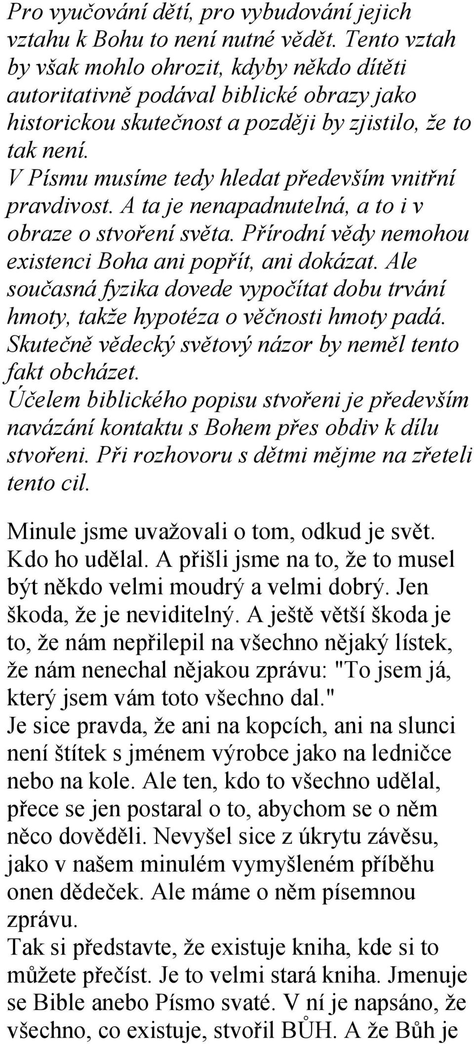 V Písmu musíme tedy hledat především vnitřní pravdivost. A ta je nenapadnutelná, a to i v obraze o stvoření světa. Přírodní vědy nemohou existenci Boha ani popřít, ani dokázat.