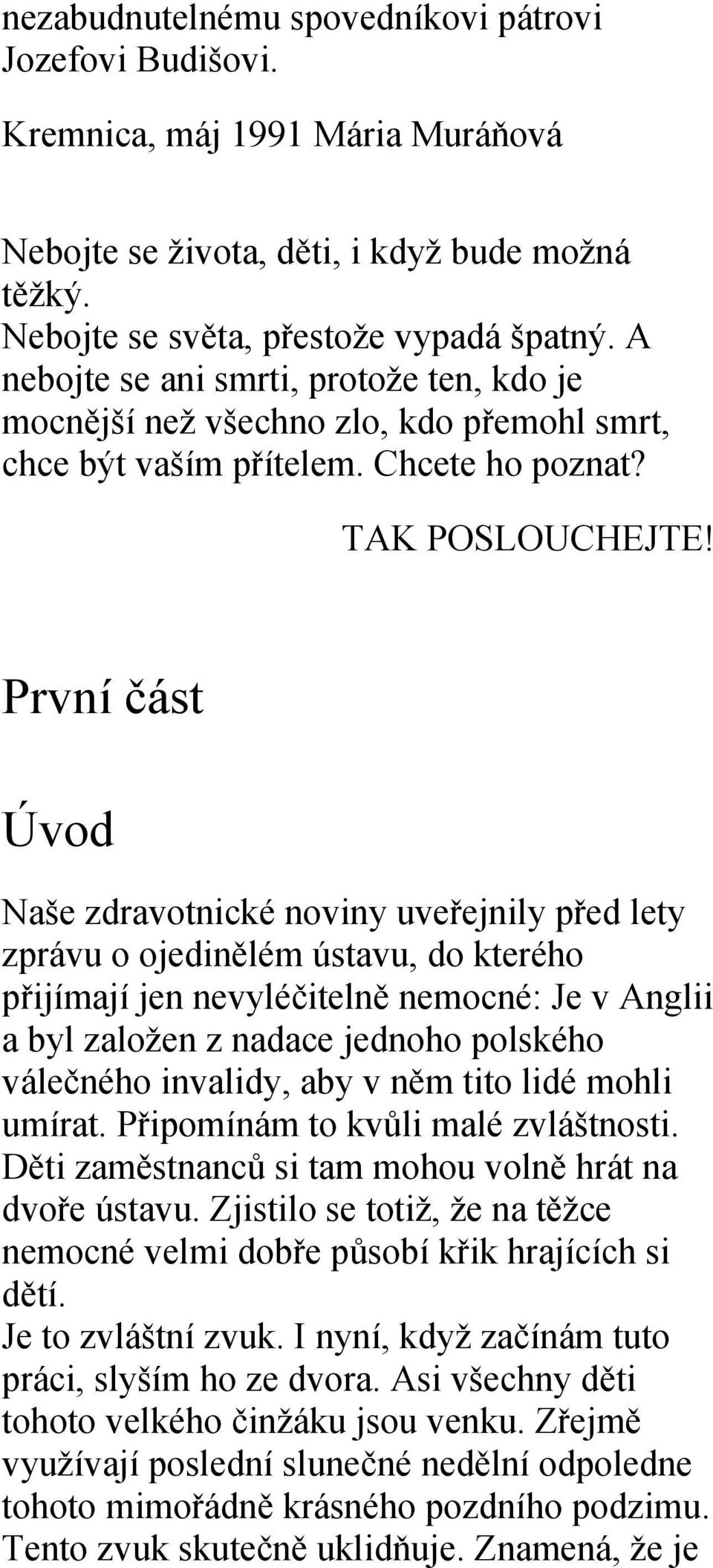 První část Úvod Naše zdravotnické noviny uveřejnily před lety zprávu o ojedinělém ústavu, do kterého přijímají jen nevyléčitelně nemocné: Je v Anglii a byl založen z nadace jednoho polského válečného