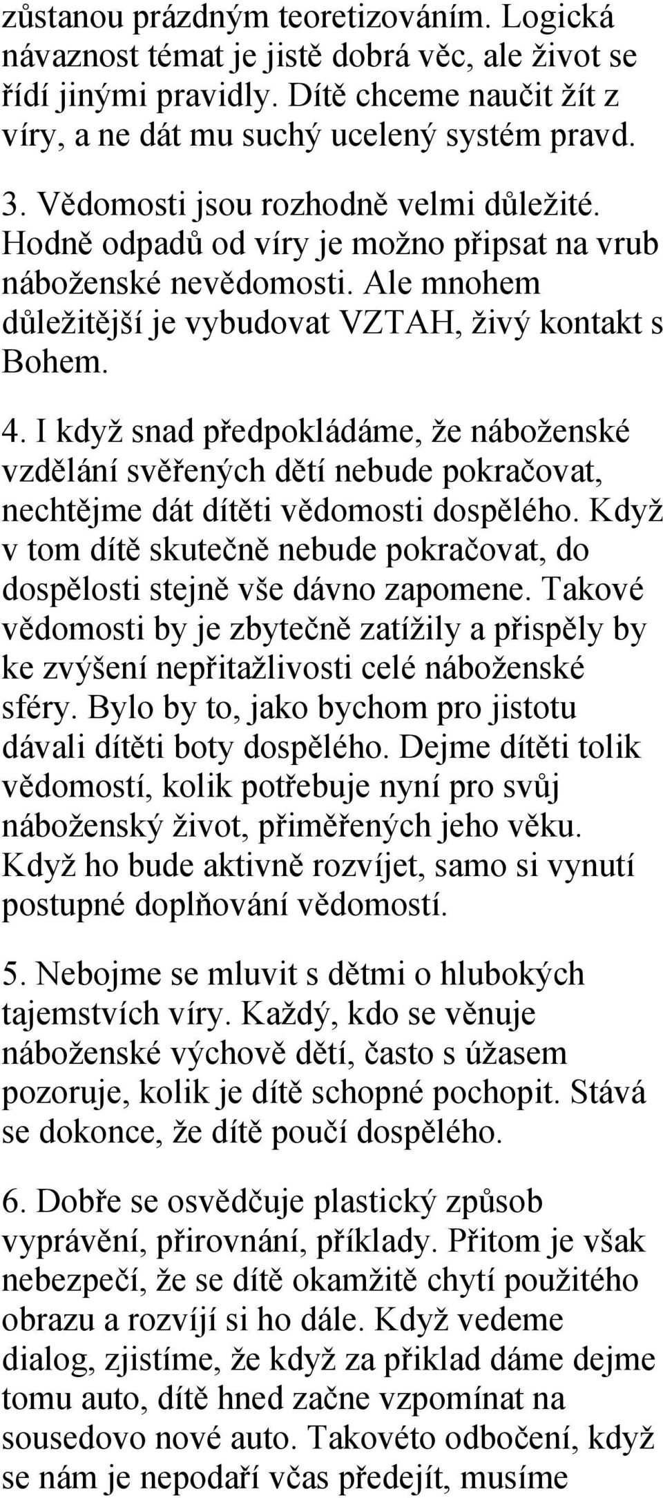 I když snad předpokládáme, že náboženské vzdělání svěřených dětí nebude pokračovat, nechtějme dát dítěti vědomosti dospělého.