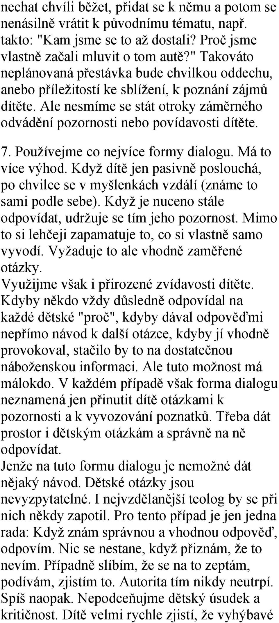 Používejme co nejvíce formy dialogu. Má to více výhod. Když dítě jen pasivně poslouchá, po chvilce se v myšlenkách vzdálí (známe to sami podle sebe).