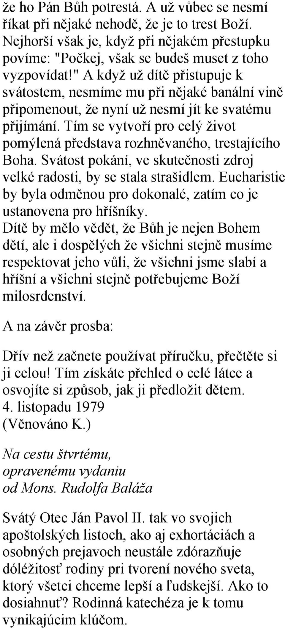 Tím se vytvoří pro celý život pomýlená představa rozhněvaného, trestajícího Boha. Svátost pokání, ve skutečnosti zdroj velké radosti, by se stala strašidlem.