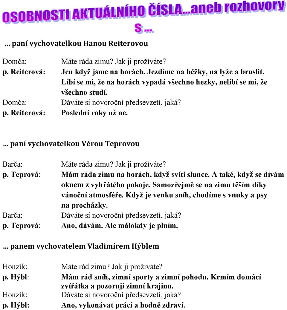 paní vychovatelkou Věrou Teprovou Barča: Máte ráda zimu? Jak ji prožíváte? p. Teprová: Mám ráda zimu na horách, když svítí slunce. A také, když se dívám oknem z vyhřátého pokoje.