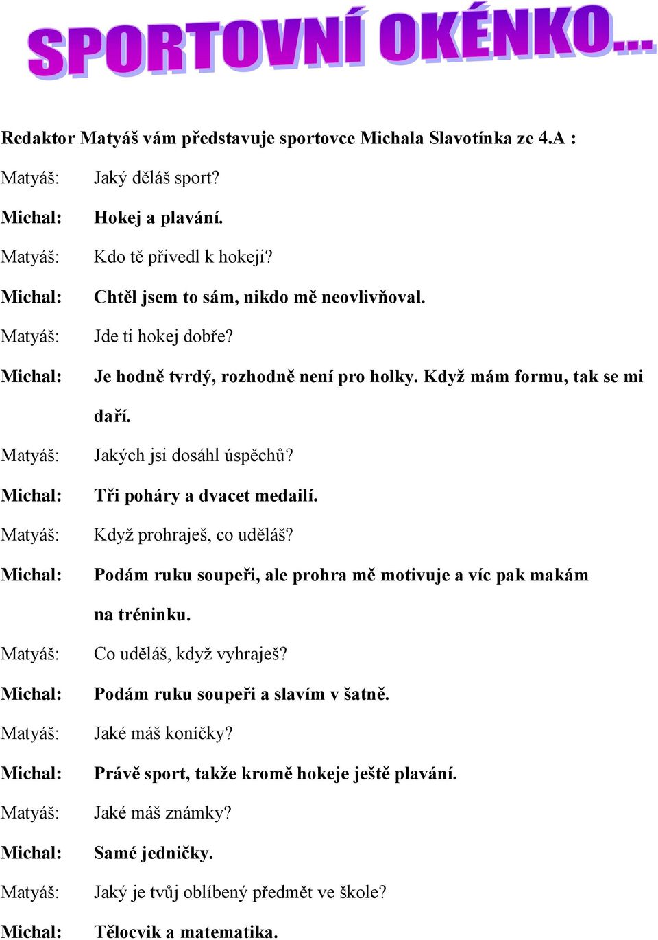 Tři poháry a dvacet medailí. Když prohraješ, co uděláš? Podám ruku soupeři, ale prohra mě motivuje a víc pak makám na tréninku. Co uděláš, když vyhraješ?