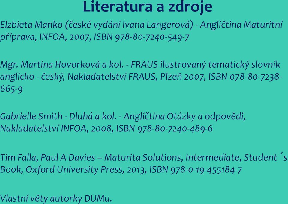 - FRAUS ilustrovaný tematický slovník anglicko - český, Nakladatelství FRAUS, Plzeň 2007, ISBN 078-80-7238-665-9 Gabrielle Smith - Dluhá