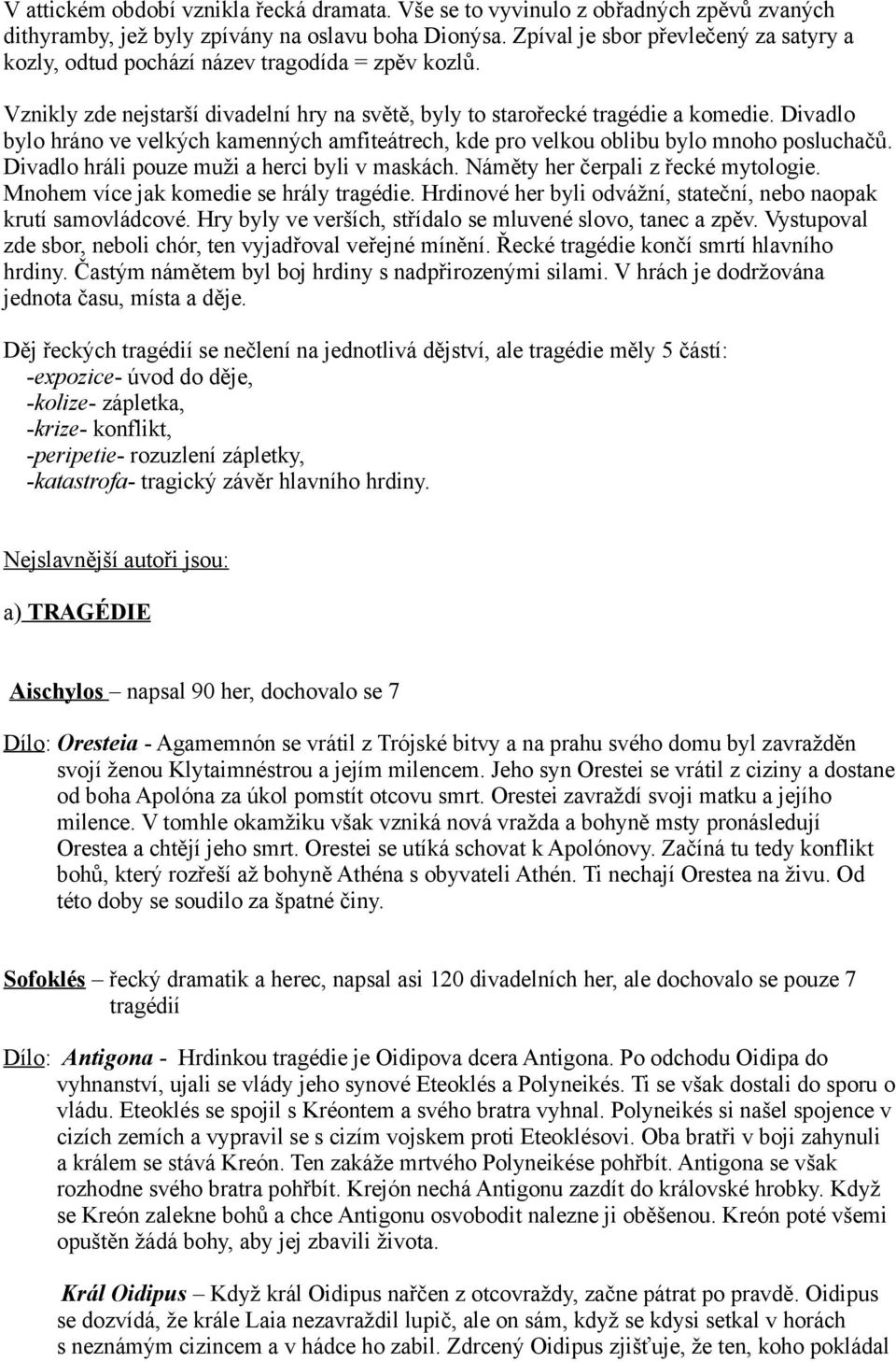 Divadlo bylo hráno ve velkých kamenných amfiteátrech, kde pro velkou oblibu bylo mnoho posluchačů. Divadlo hráli pouze muži a herci byli v maskách. Náměty her čerpali z řecké mytologie.