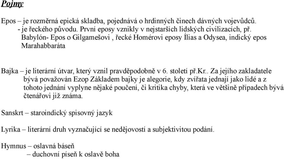 . Za jejího zakladatele bývá považován Ezop Základem bajky je alegorie, kdy zvířata jednají jako lidé a z tohoto jednání vyplyne nějaké poučení, či kritika chyby, která ve