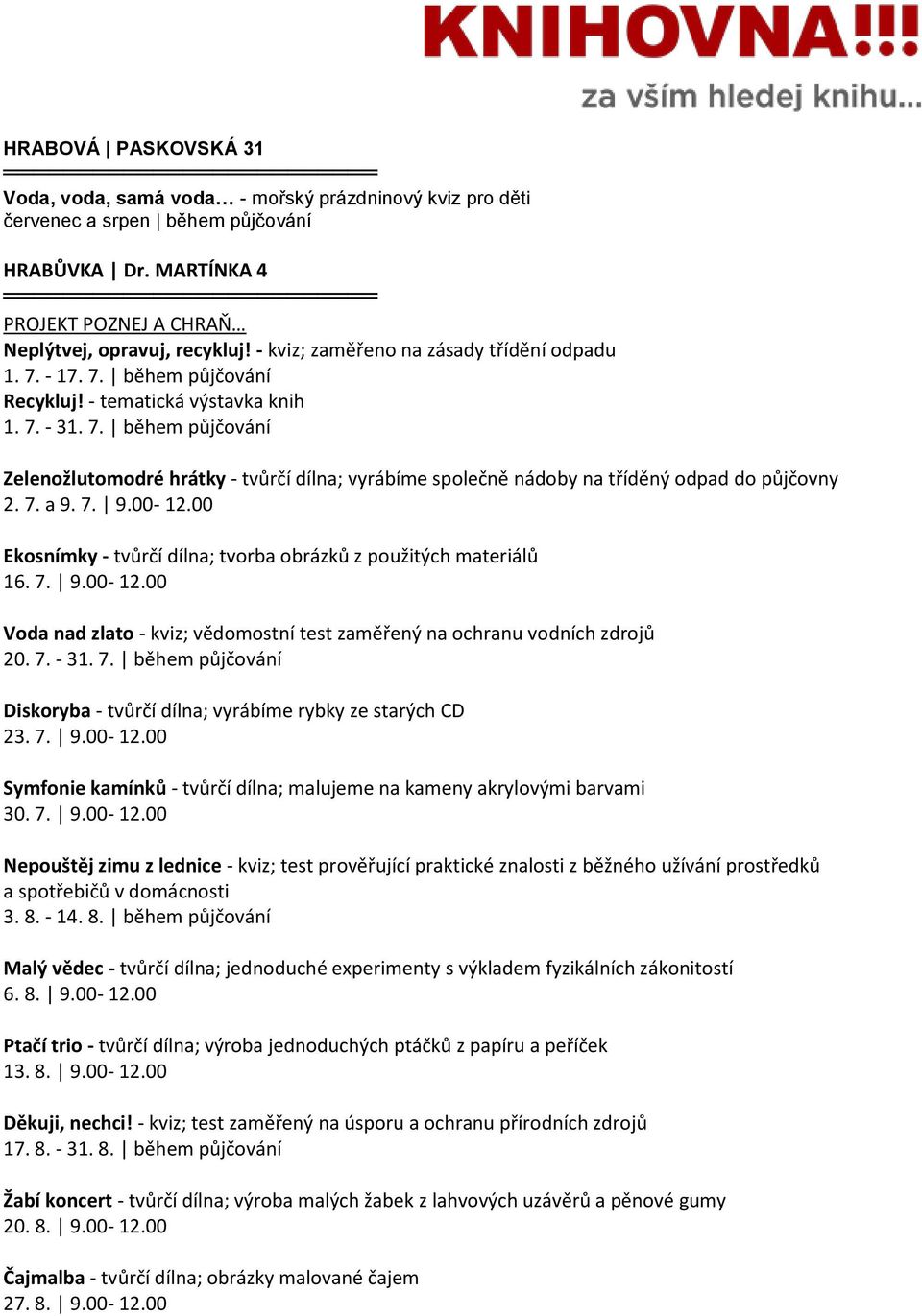 7. 9.00-12.00 Ekosnímky - tvůrčí dílna; tvorba obrázků z použitých materiálů 16. 7. 9.00-12.00 Voda nad zlato - kviz; vědomostní test zaměřený na ochranu vodních zdrojů 20. 7. - 31. 7. během půjčování Diskoryba - tvůrčí dílna; vyrábíme rybky ze starých CD 23.