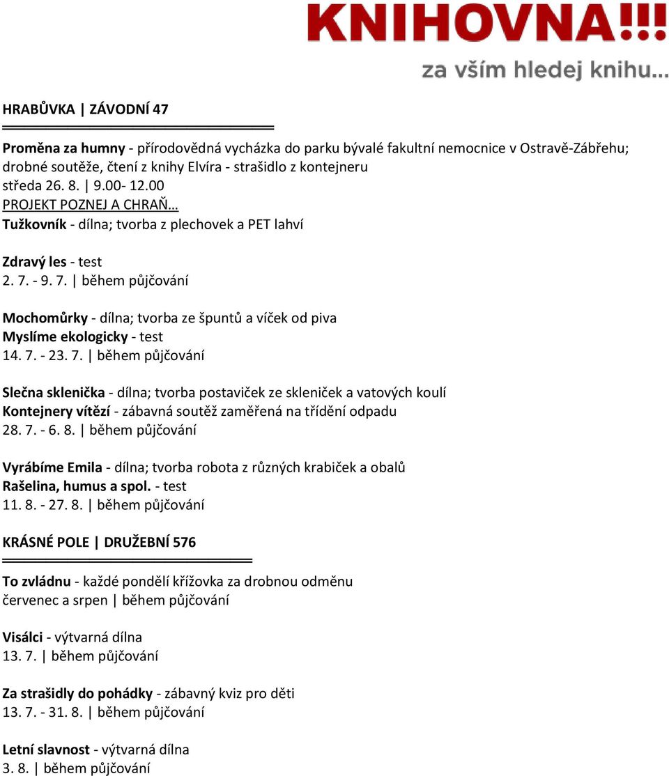 7. - 23. 7. během půjčování Slečna sklenička - dílna; tvorba postaviček ze skleniček a vatových koulí Kontejnery vítězí - zábavná soutěž zaměřená na třídění odpadu 28. 7. - 6. 8.