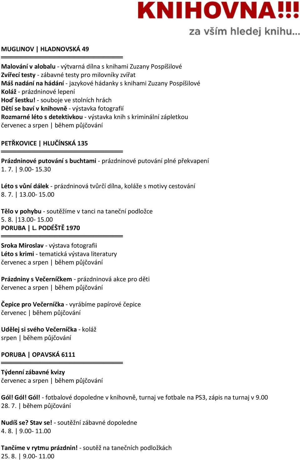 - souboje ve stolních hrách Dětí se baví v knihovně - výstavka fotografií Rozmarné léto s detektivkou - výstavka knih s kriminální zápletkou PETŘKOVICE HLUČÍNSKÁ 135 Prázdninové putování s buchtami -