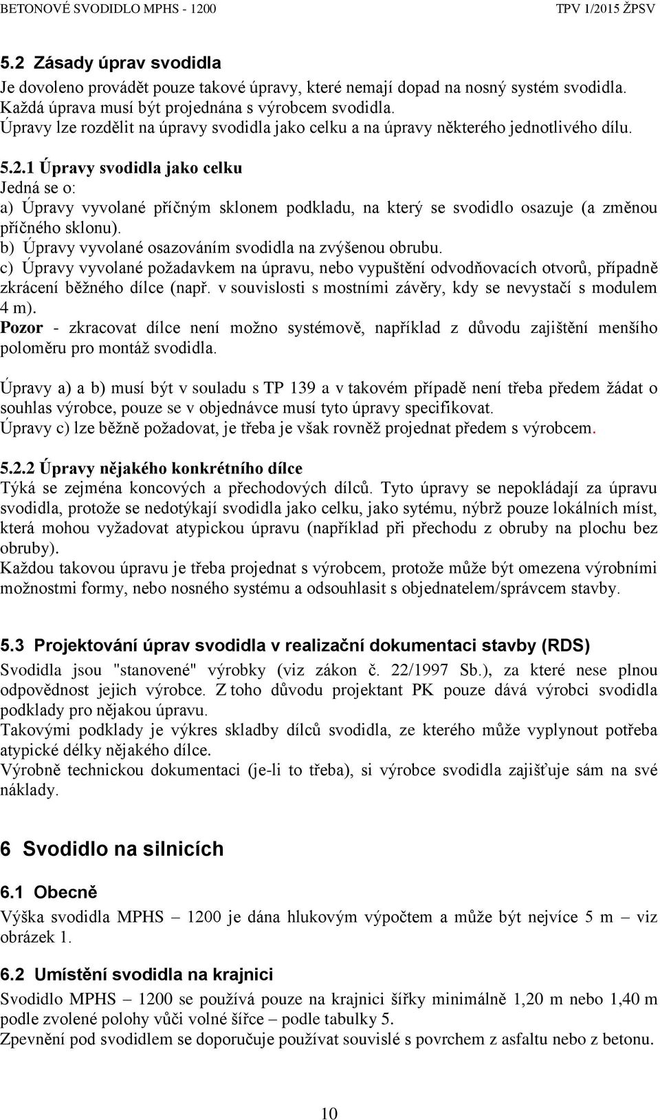 1 Úpravy svodidla jako celku Jedná se o: a) Úpravy vyvolané příčným sklonem podkladu, na který se svodidlo osazuje (a změnou příčného sklonu).