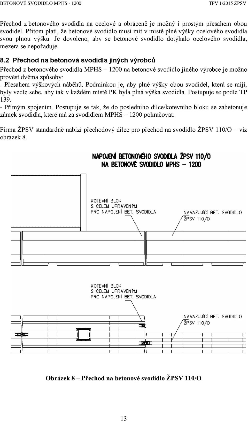 2 Přechod na betonová svodidla jiných výrobců Přechod z betonového svodidla MPHS 1200 na betonové svodidlo jiného výrobce je možno provést dvěma způsoby: - Přesahem výškových náběhů.