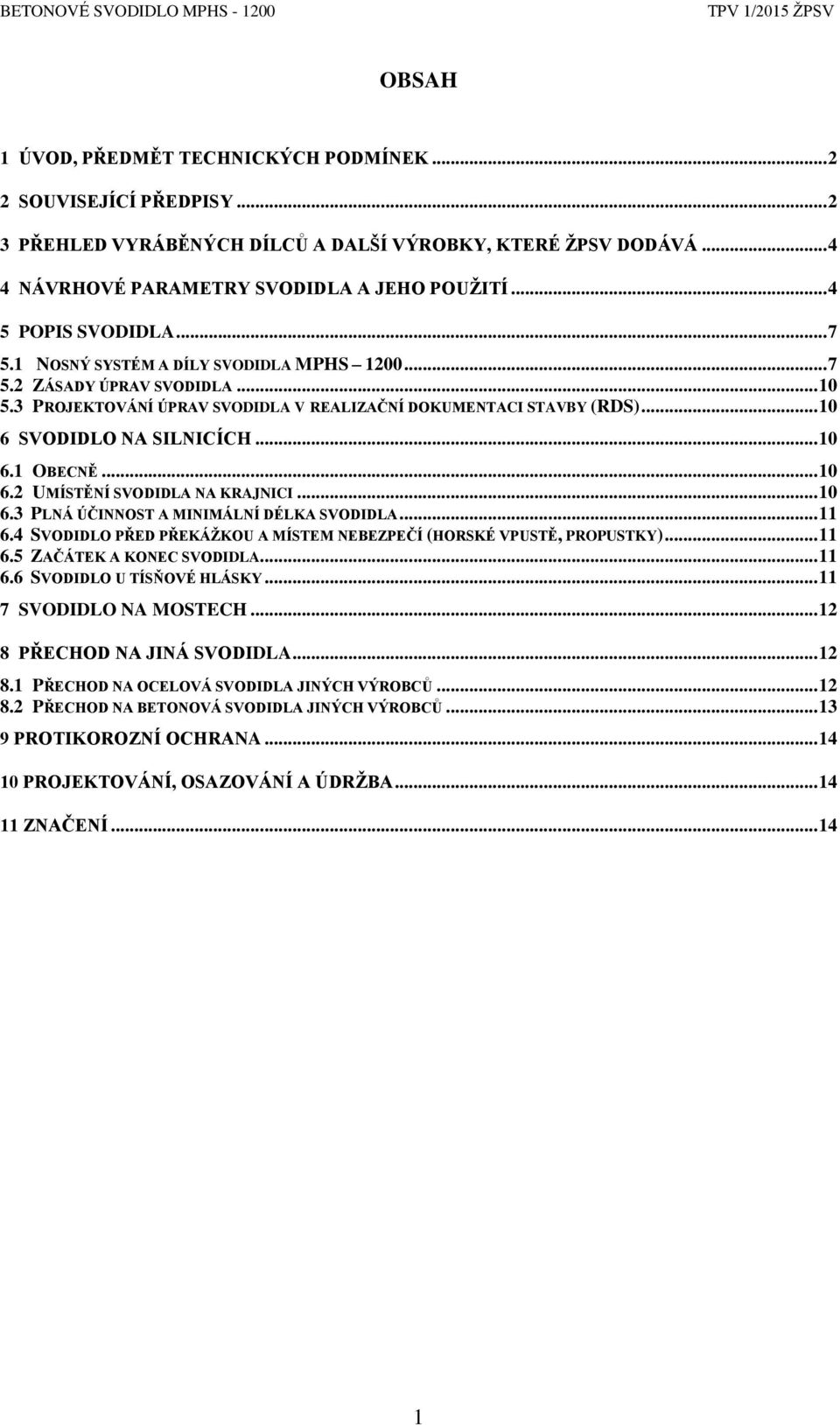 .. 10 6 SVODIDLO NA SILNICÍCH... 10 6.1 OBECNĚ... 10 6.2 UMÍSTĚNÍ SVODIDLA NA KRAJNICI... 10 6.3 PLNÁ ÚČINNOST A MINIMÁLNÍ DÉLKA SVODIDLA... 11 6.