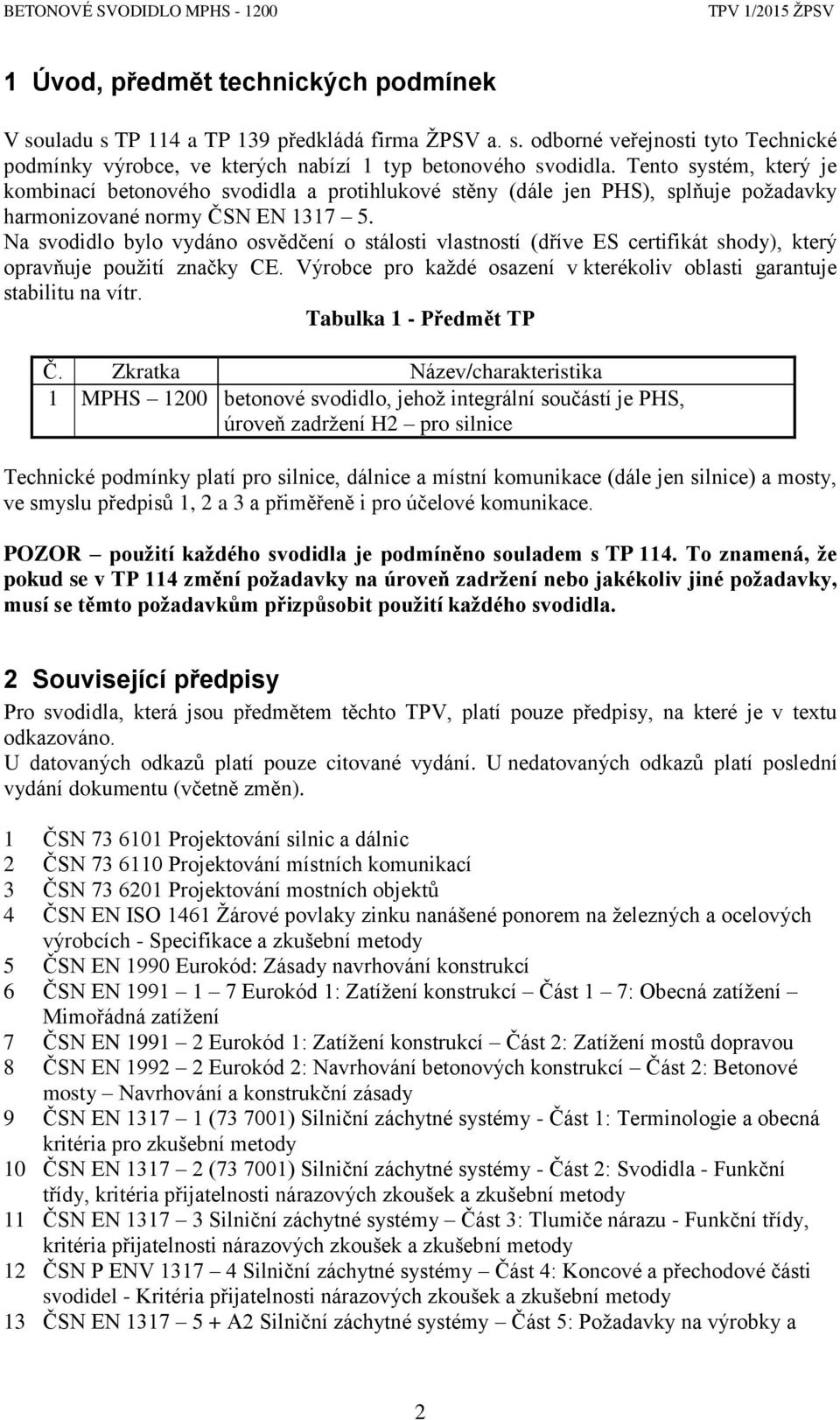 Na svodidlo bylo vydáno osvědčení o stálosti vlastností (dříve ES certifikát shody), který opravňuje použití značky CE. Výrobce pro každé osazení v kterékoliv oblasti garantuje stabilitu na vítr.