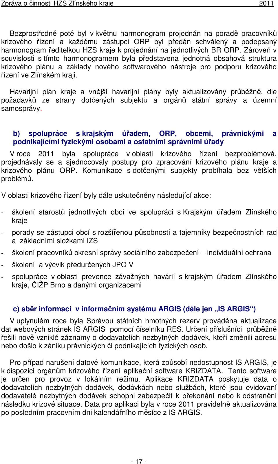 Zároveň v souvislosti s tímto harmonogramem byla představena jednotná obsahová struktura krizového plánu a základy nového softwarového nástroje pro podporu krizového řízení ve Zlínském kraji.