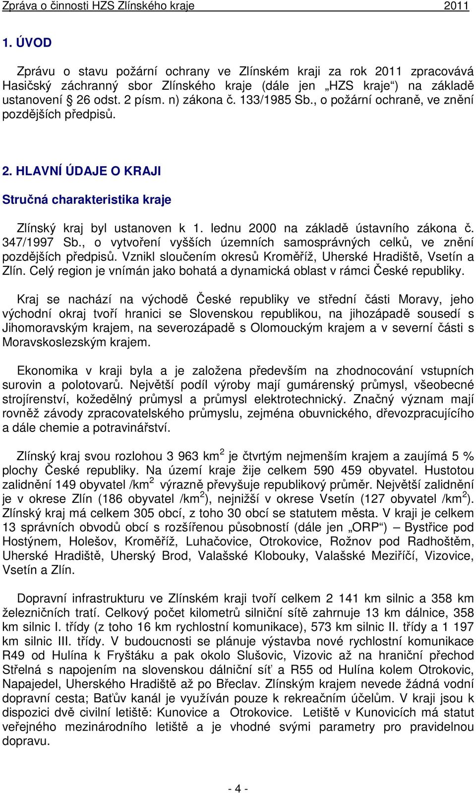 347/1997 Sb., o vytvoření vyšších územních samosprávných celků, ve znění pozdějších předpisů. Vznikl sloučením okresů Kroměříž, Uherské Hradiště, Vsetín a Zlín.