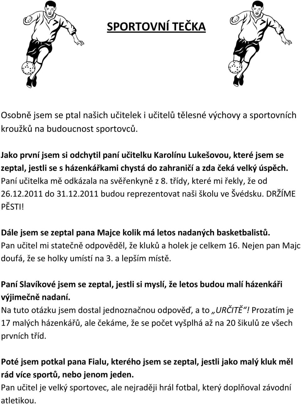 třídy, které mi řekly, že od 26.12.2011 do 31.12.2011 budou reprezentovat naši školu ve Švédsku. DRŽÍME PĚSTI! Dále jsem se zeptal pana Majce kolik má letos nadaných basketbalistů.