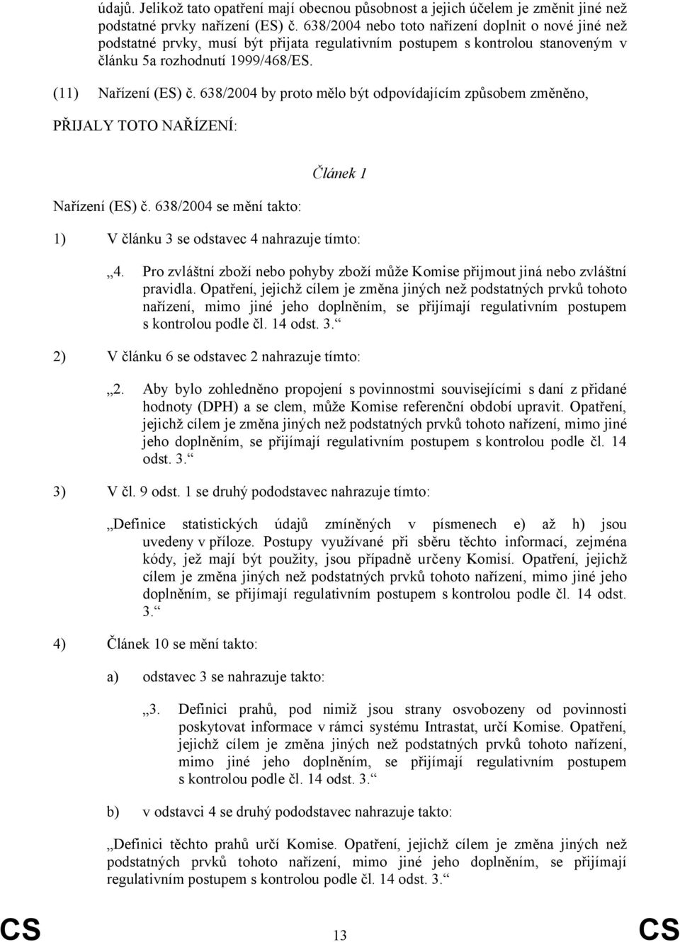 638/2004 by proto mělo být odpovídajícím způsobem změněno, PŘIJALY TOTO NAŘÍZENÍ: Nařízení (ES) č. 638/2004 se mění takto: Článek 1 1) V článku 3 se odstavec 4 nahrazuje tímto: 4.