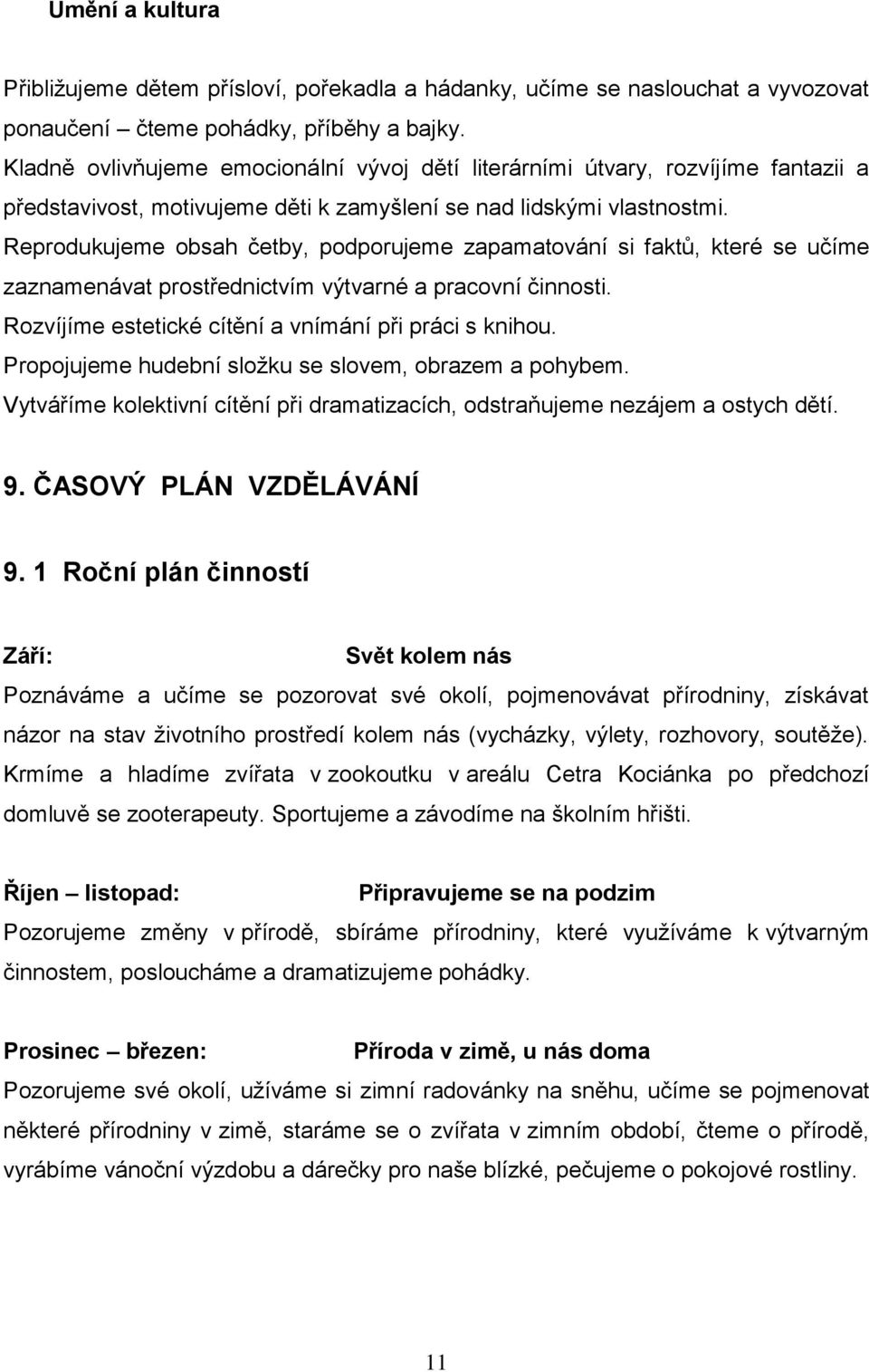 Reprodukujeme obsah četby, podporujeme zapamatování si faktů, které se učíme zaznamenávat prostřednictvím výtvarné a pracovní činnosti. Rozvíjíme estetické cítění a vnímání při práci s knihou.