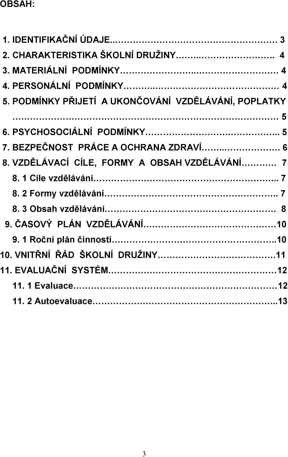 VZDĚLÁVACÍ CÍLE, FORMY A OBSAH VZDĚLÁVÁNÍ 7 8. 1 Cíle vzdělávání... 7 8. 2 Formy vzdělávání.. 7 8. 3 Obsah vzdělávání. 8 9.