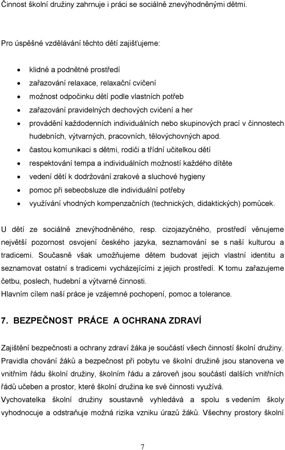 cvičení a her provádění každodenních individuálních nebo skupinových prací v činnostech hudebních, výtvarných, pracovních, tělovýchovných apod.