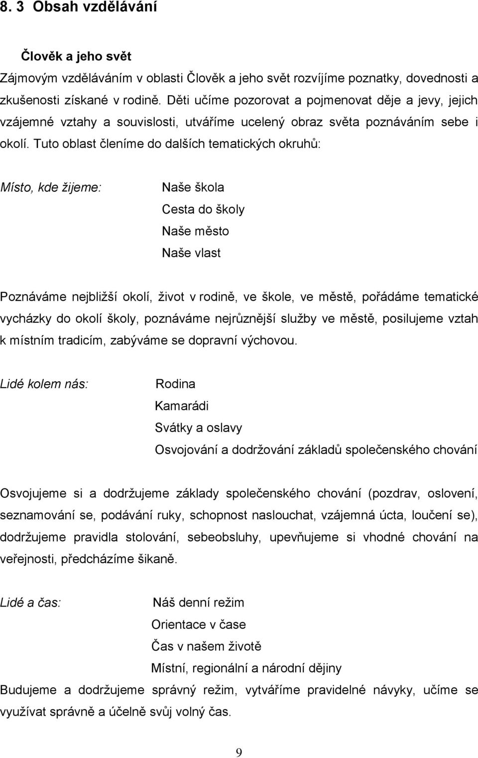 Tuto oblast členíme do dalších tematických okruhů: Místo, kde žijeme: Naše škola Cesta do školy Naše město Naše vlast Poznáváme nejbližší okolí, život v rodině, ve škole, ve městě, pořádáme tematické