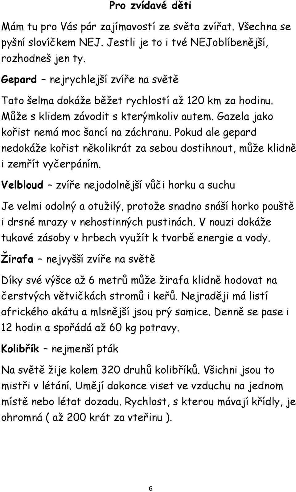 Pokud ale gepard nedokáže kořist několikrát za sebou dostihnout, může klidně i zemřít vyčerpáním.