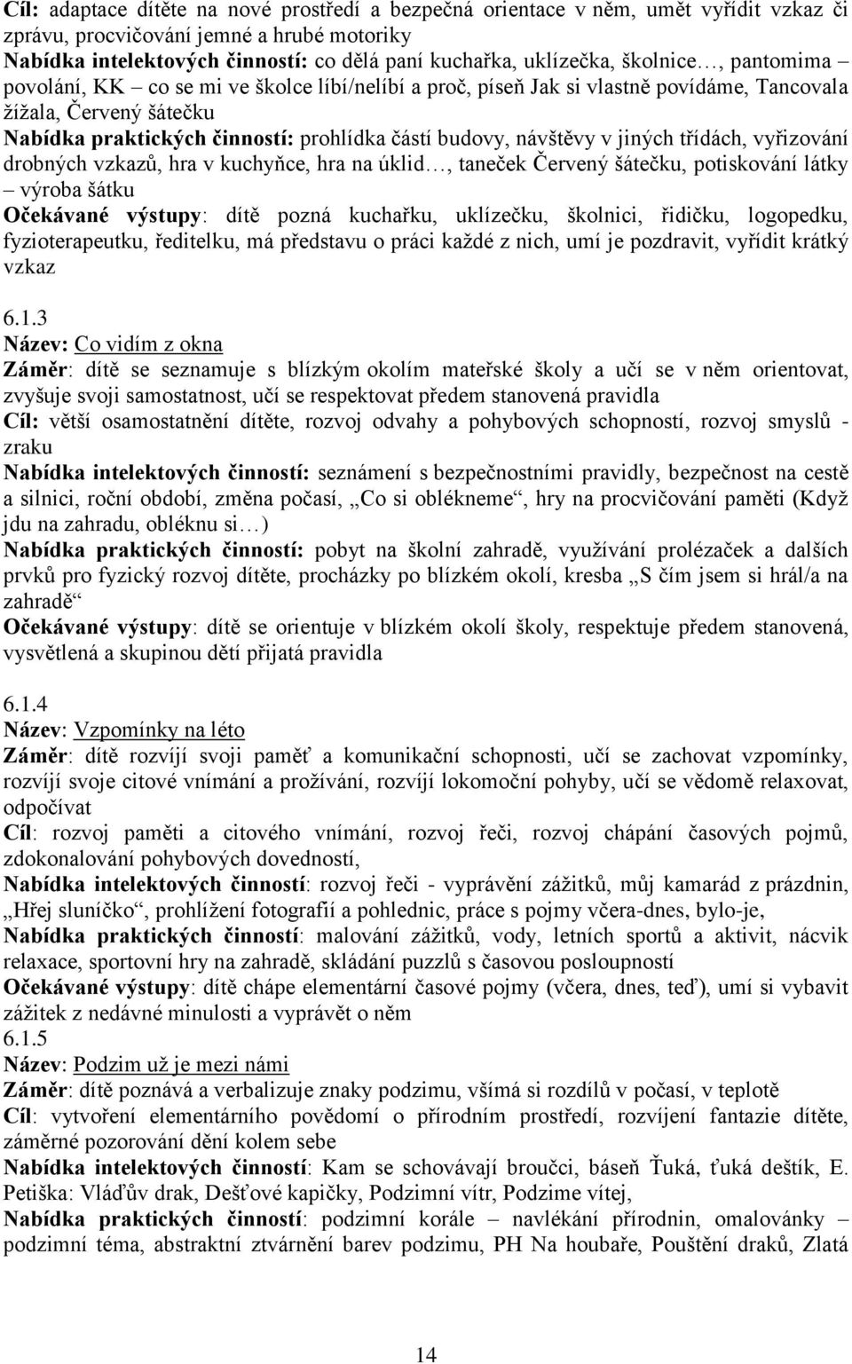 v jiných třídách, vyřizování drobných vzkazů, hra v kuchyňce, hra na úklid, taneček Červený šátečku, potiskování látky výroba šátku Očekávané výstupy: dítě pozná kuchařku, uklízečku, školnici,