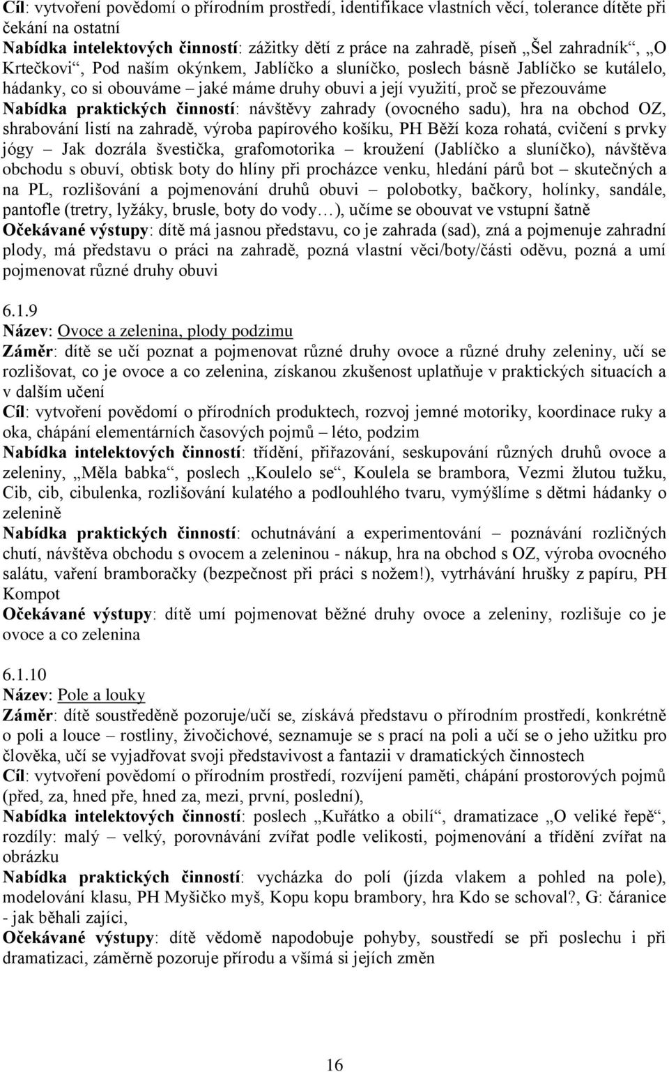 praktických činností: návštěvy zahrady (ovocného sadu), hra na obchod OZ, shrabování listí na zahradě, výroba papírového košíku, PH Běží koza rohatá, cvičení s prvky jógy Jak dozrála švestička,