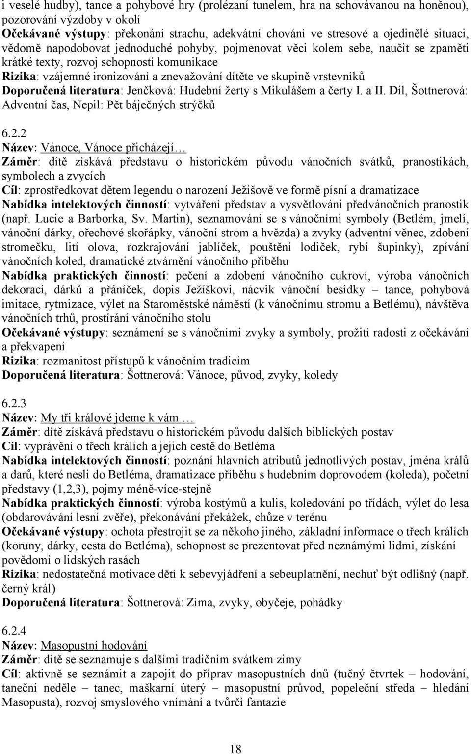 vrstevníků Doporučená literatura: Jenčková: Hudební žerty s Mikulášem a čerty I. a II. Díl, Šottnerová: Adventní čas, Nepil: Pět báječných strýčků 6.2.