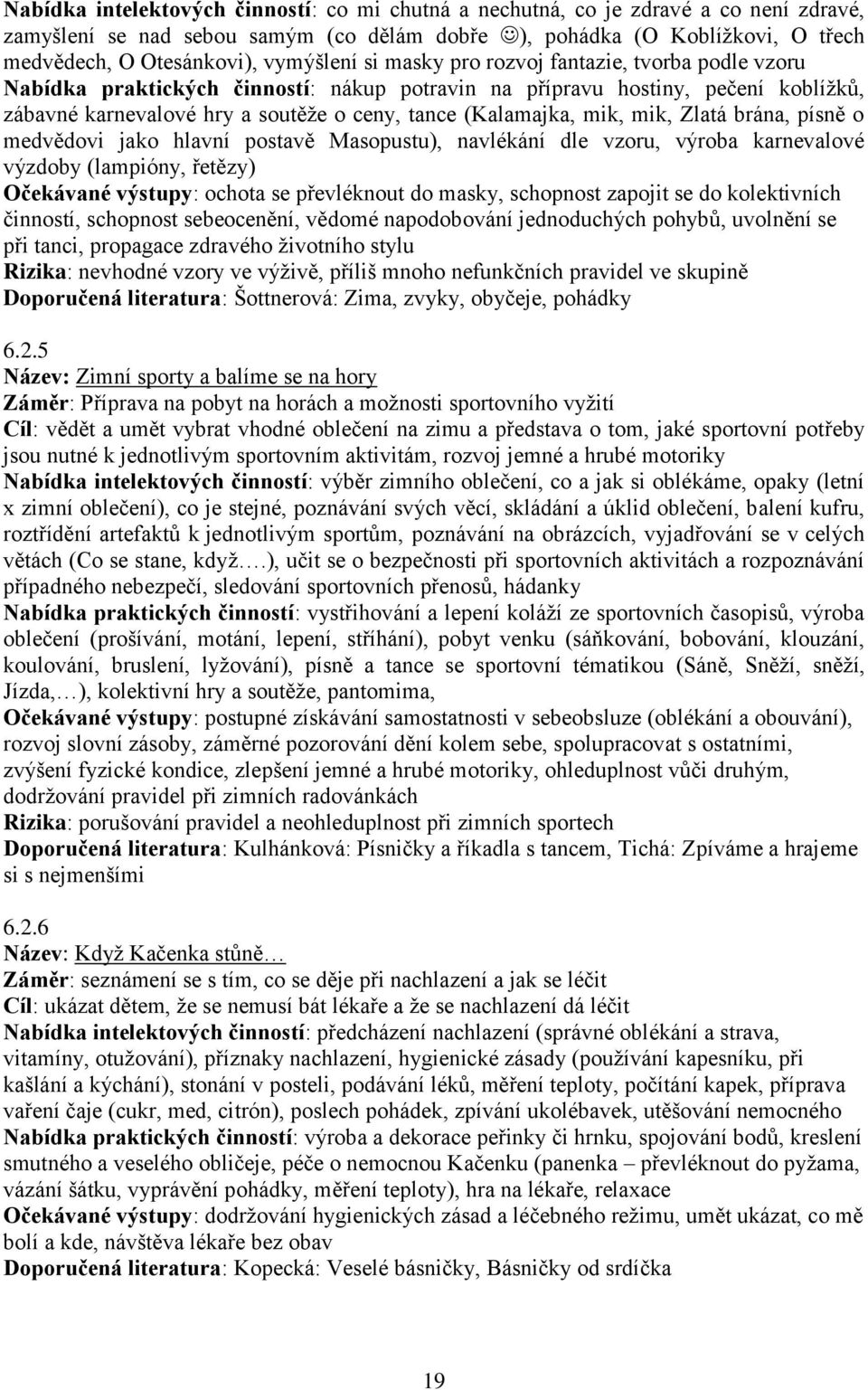 (Kalamajka, mik, mik, Zlatá brána, písně o medvědovi jako hlavní postavě Masopustu), navlékání dle vzoru, výroba karnevalové výzdoby (lampióny, řetězy) Očekávané výstupy: ochota se převléknout do