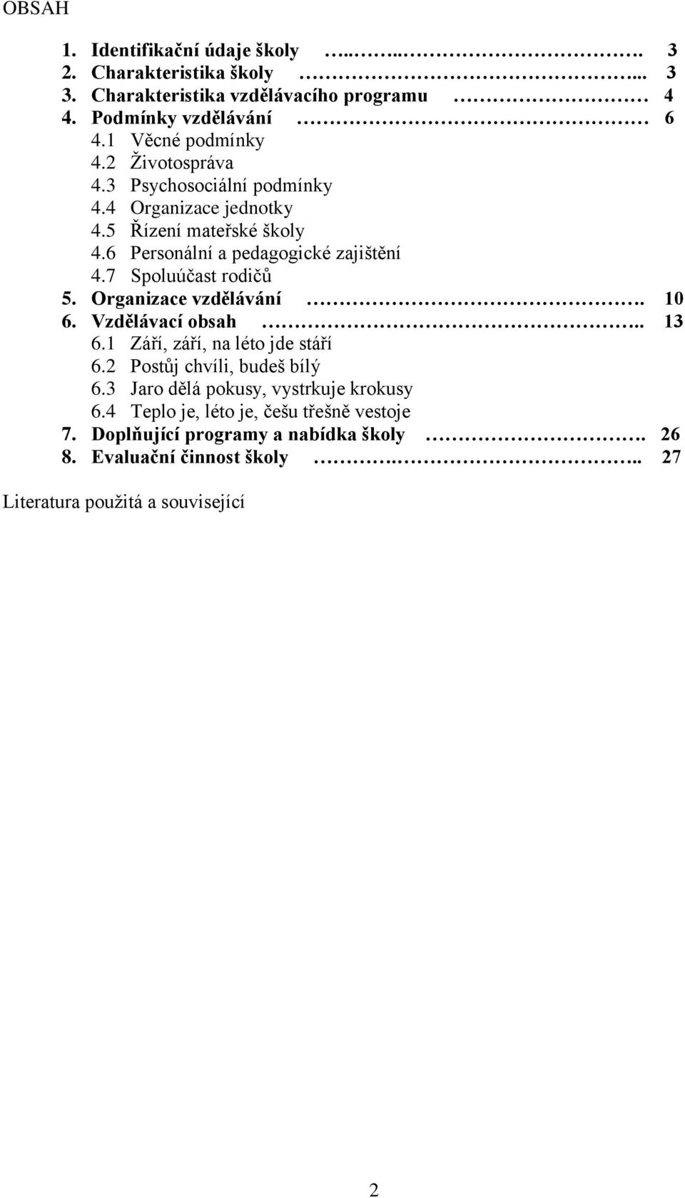 7 Spoluúčast rodičů 5. Organizace vzdělávání. 10 6. Vzdělávací obsah.. 13 6.1 Září, září, na léto jde stáří 6.2 Postůj chvíli, budeš bílý 6.