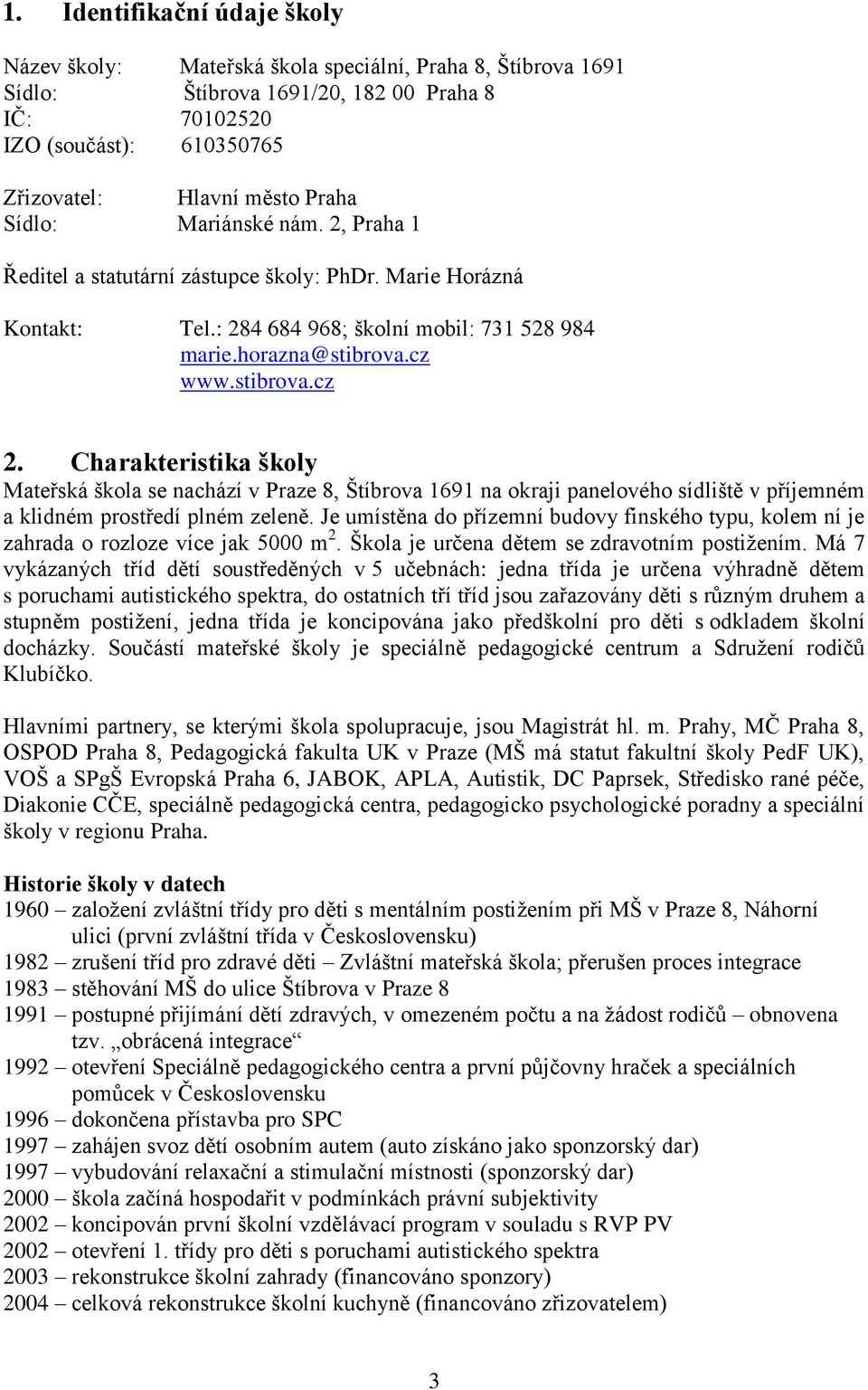 Charakteristika školy Mateřská škola se nachází v Praze 8, Štíbrova 1691 na okraji panelového sídliště v příjemném a klidném prostředí plném zeleně.